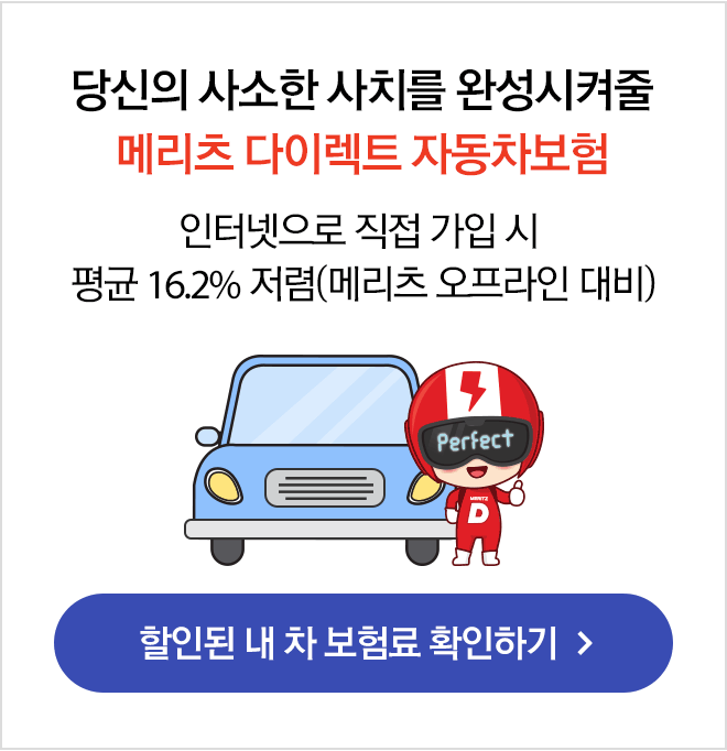 당신의 사소한 사치를 완성시켜줄 메리츠 다이렉트 자동차보험 - 인터넷으로 직접 가입 시  평균 16.2% 저렴(메리츠 오프라인 대비) : 할인된 내 차 보험료 확인하기 배너